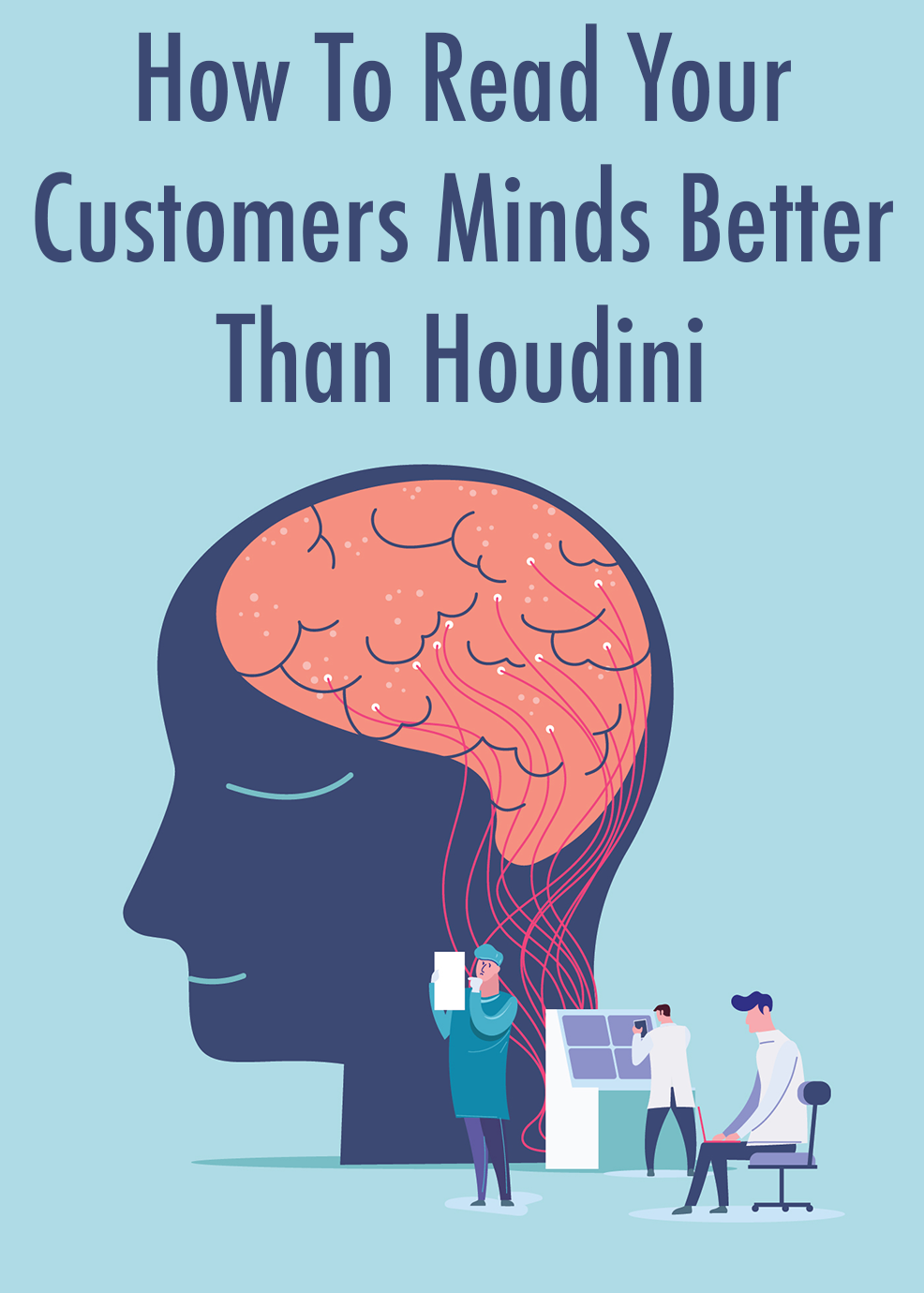 How To Read Your Customers' Minds Better Than Houdini